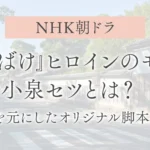『ばけばけ』ヒロインのモデル小泉セツとは？実話を元にしたオリジナル脚本ドラマ