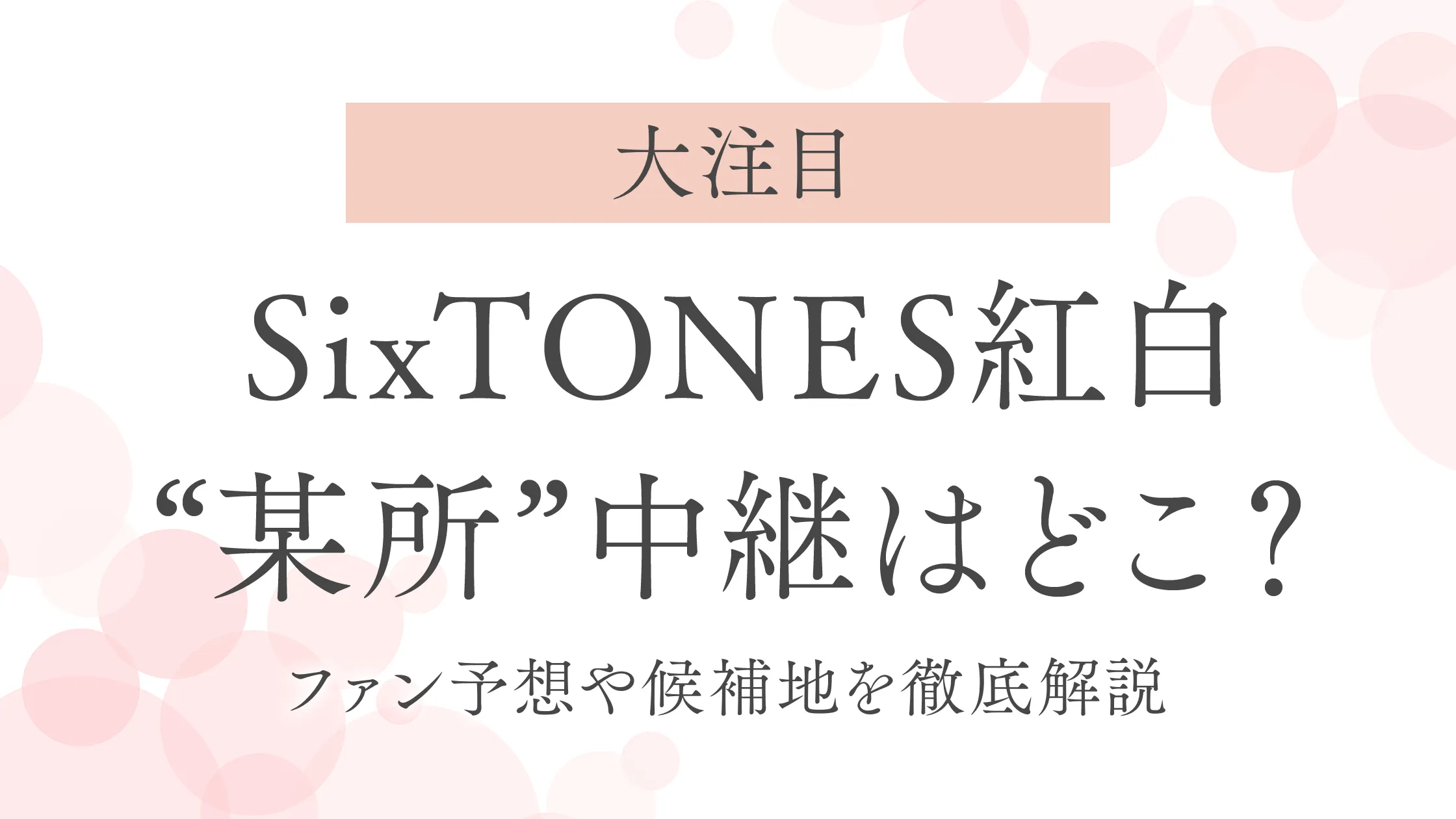SixTONES紅白“某所”中継はどこ？｜ファン予想や候補地を徹底解説