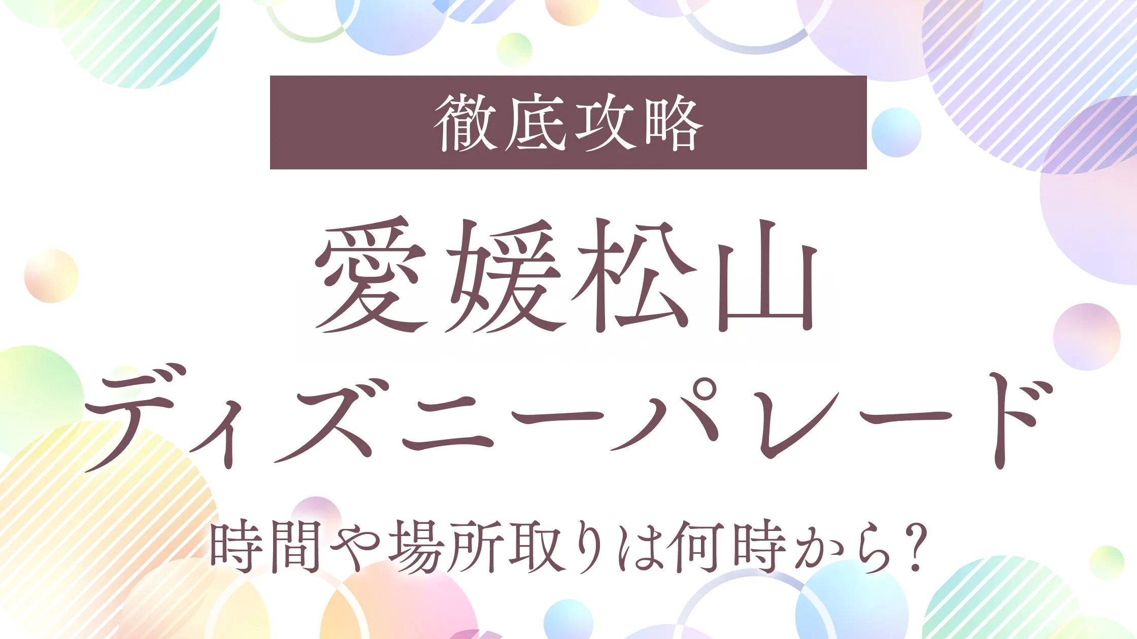 【徹底攻略】愛媛松山ディズニーパレードの時間や場所取りは何時から？混雑予想も